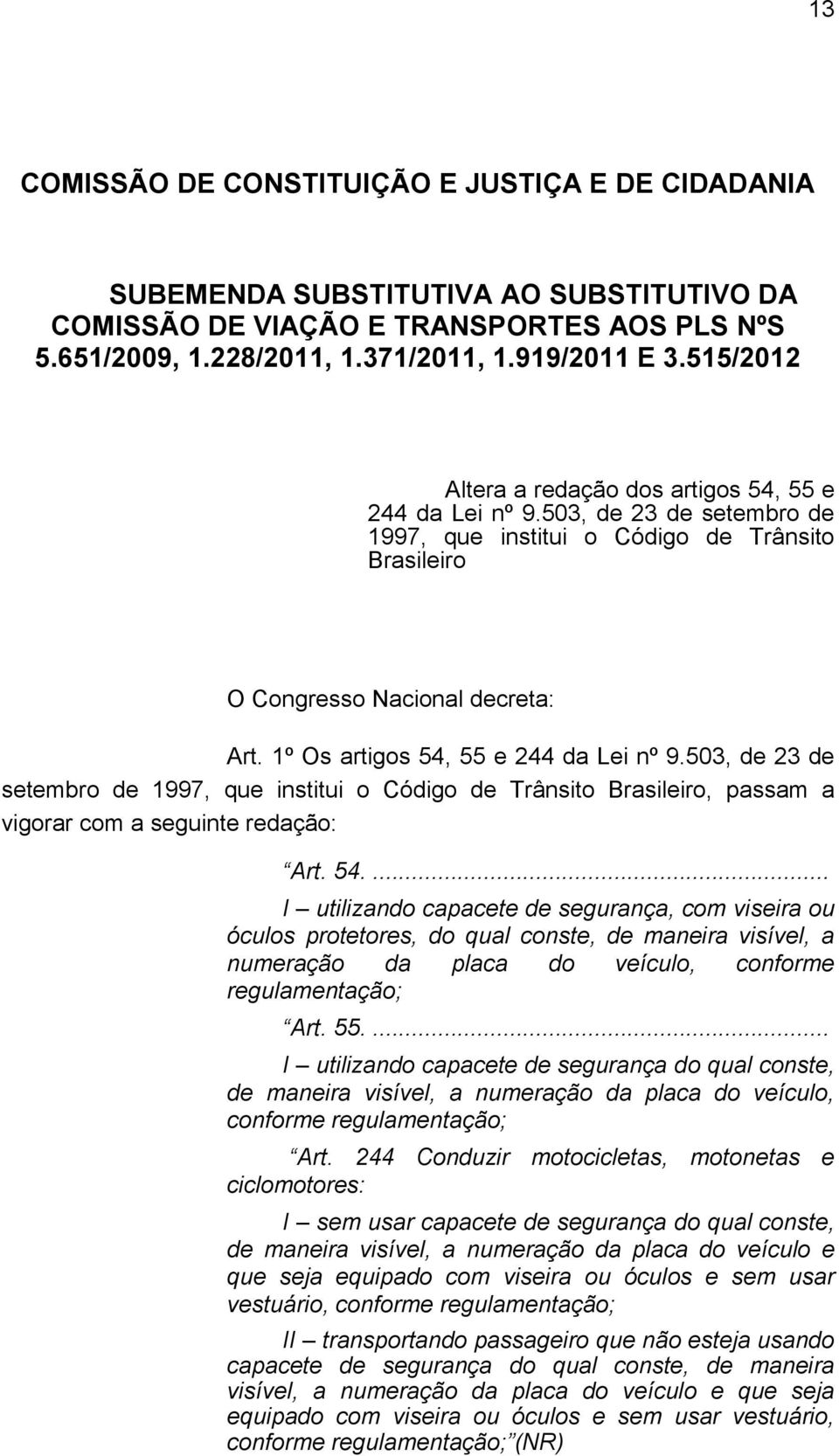 503, de 23 de setembro de 1997, que institui o Código de Trânsito Brasileiro, passam a vigorar com a seguinte redação: Art. 54.