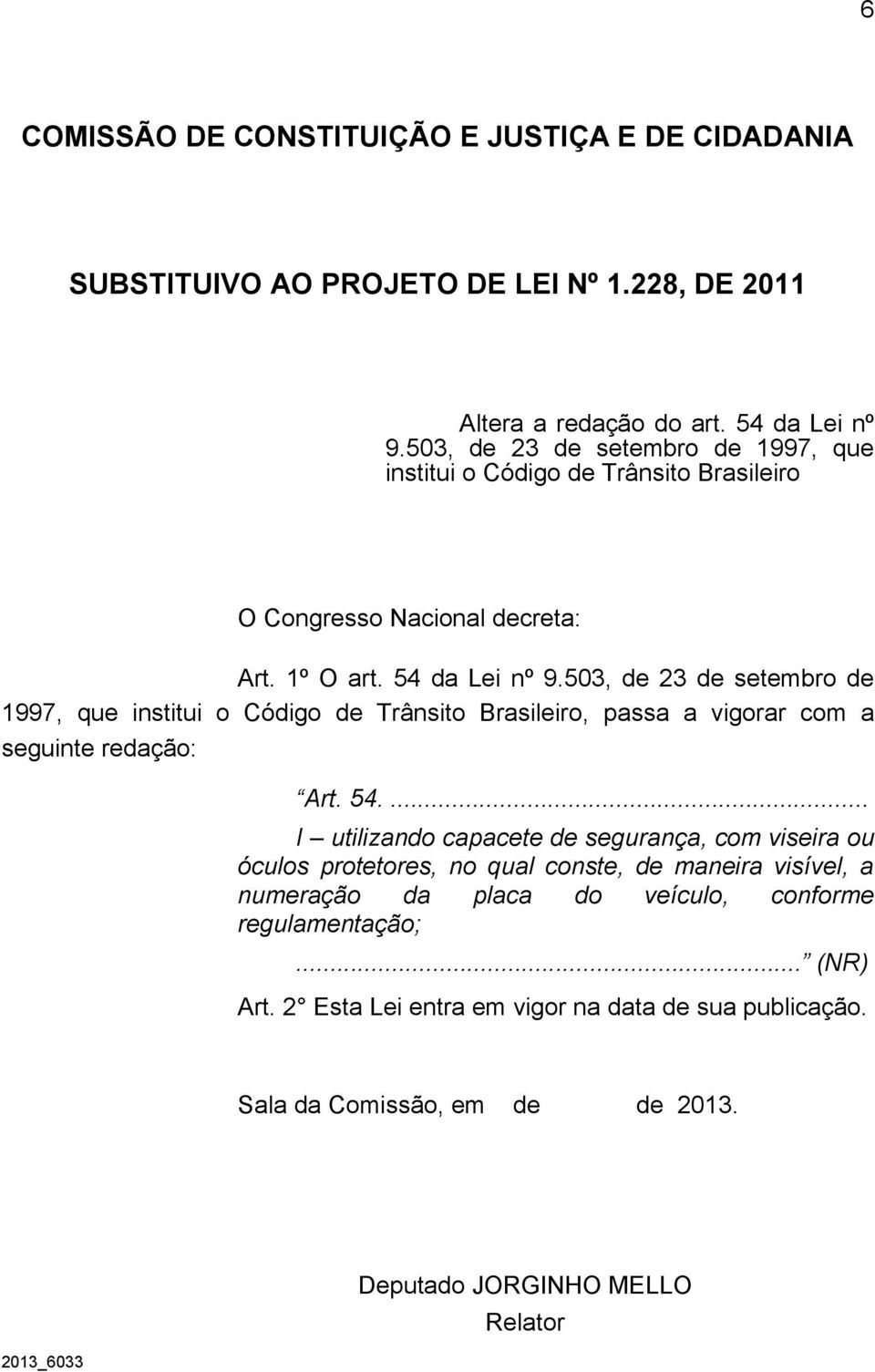 503, de 23 de setembro de 1997, que institui o Código de Trânsito Brasileiro, passa a vigorar com a seguinte redação: Art. 54.