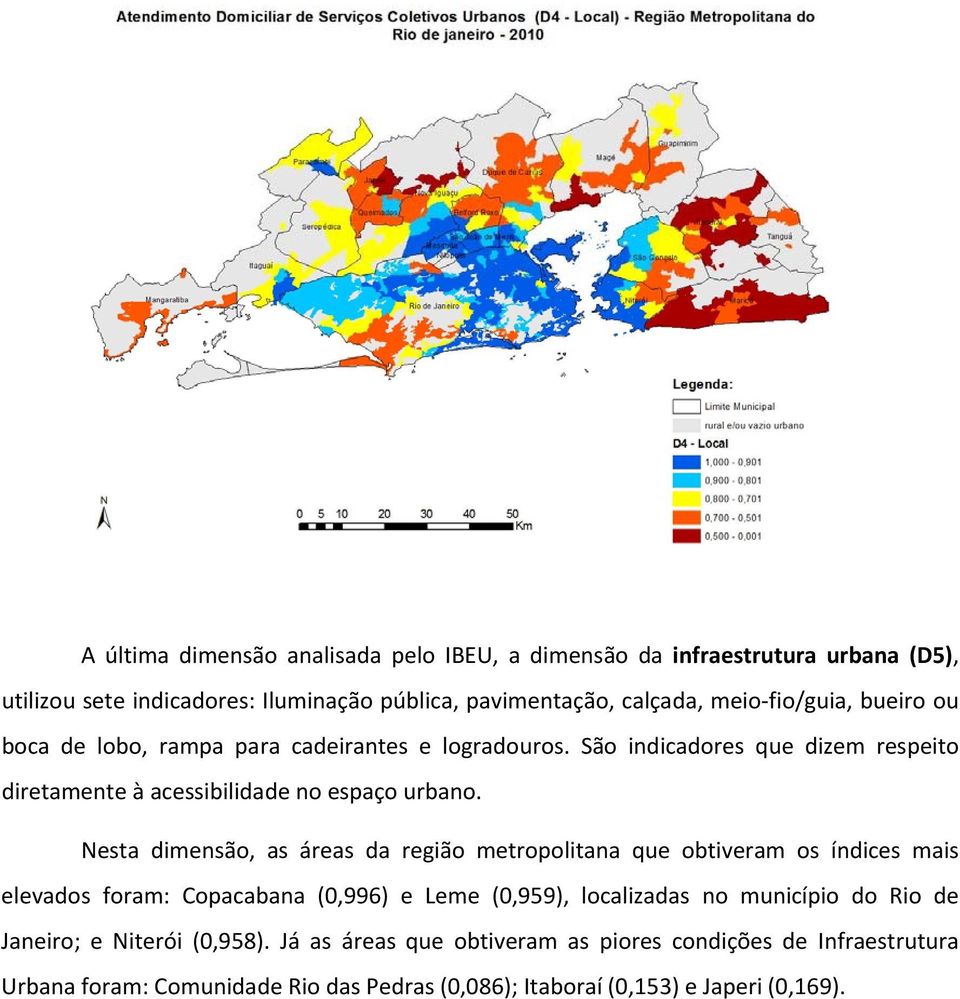 Nesta dimensão, as áreas da região metropolitana que obtiveram os índices mais elevados foram: Copacabana (0,996) e Leme (0,959), localizadas no município do Rio