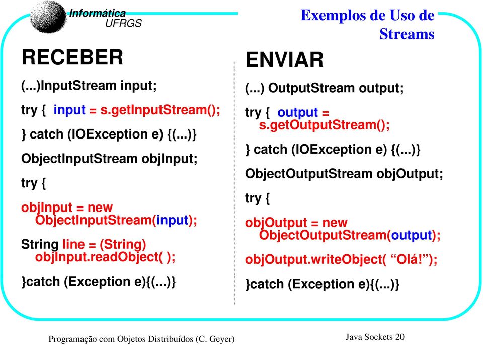 readobject( ); }catch (Exception e){(...)} ENVIAR Exemplos de Uso de Streams (...) OutputStream output; try { output = s.