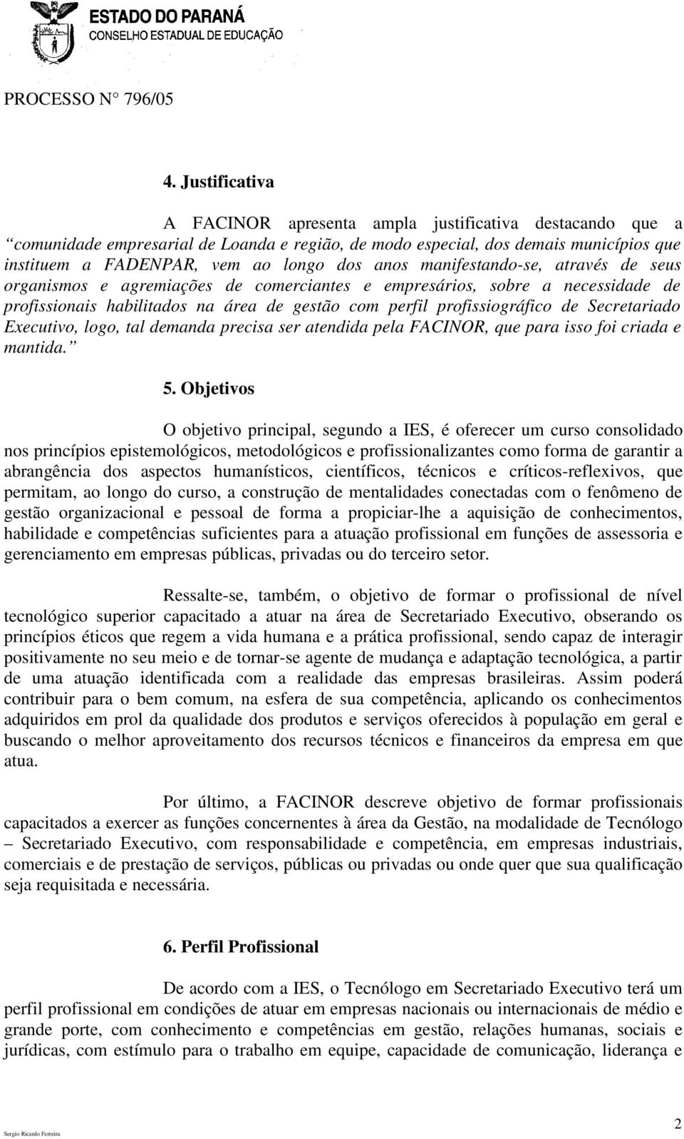 Secretariado Executivo, logo, tal demanda precisa ser atendida pela FACINOR, que para isso foi criada e mantida. 5.