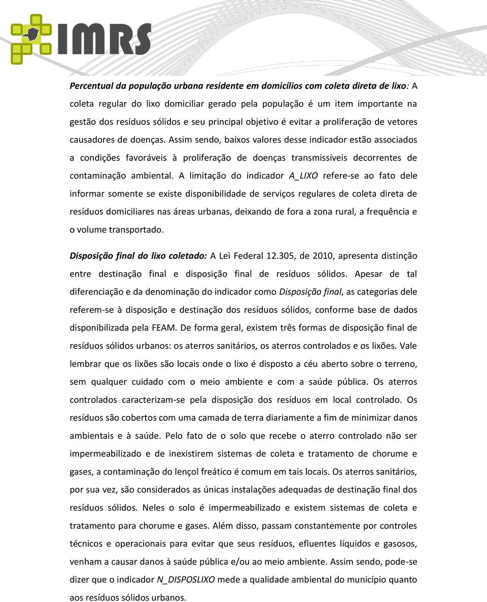 Assim sendo, baixos valores desse indicador estão associados a condições favoráveis à proliferação de doenças transmissíveis decorrentes de contaminação ambiental.