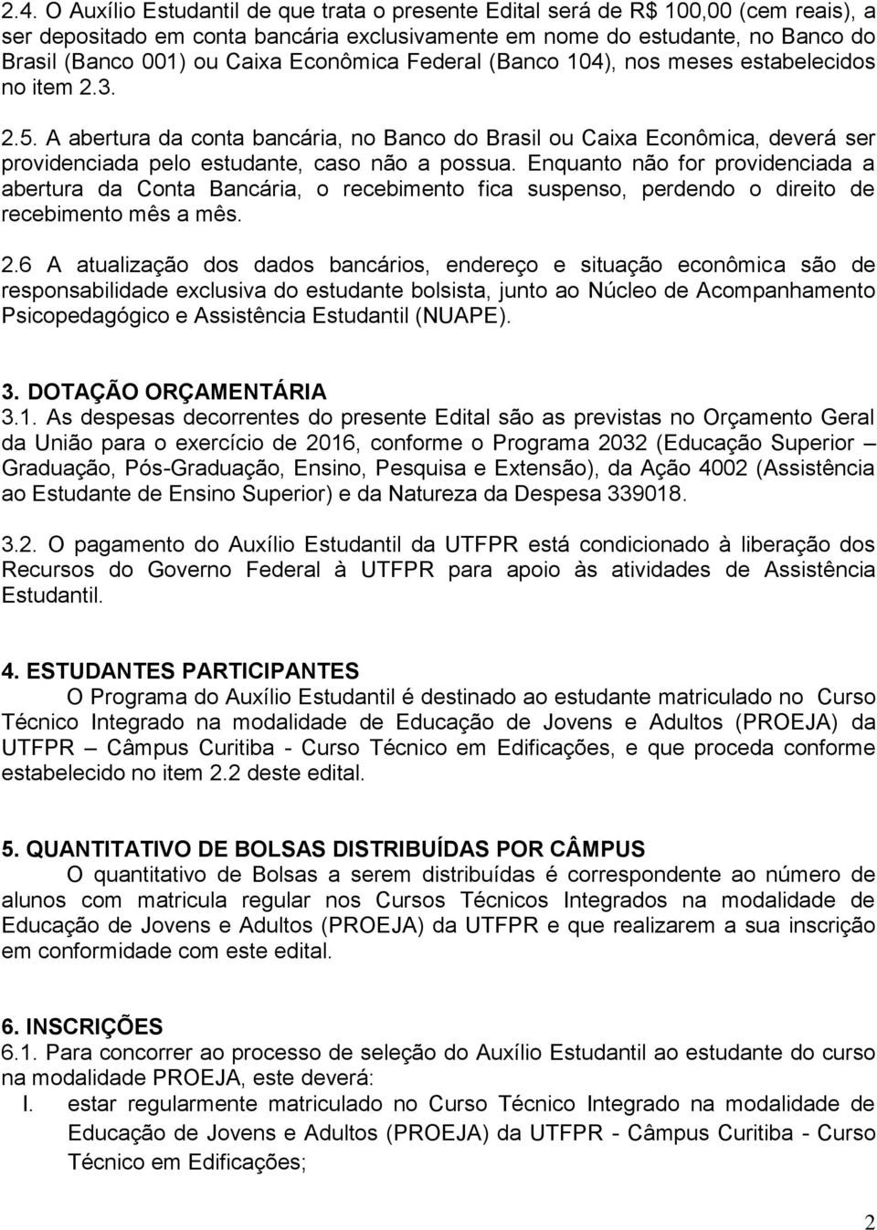 A abertura da conta bancária, no Banco do Brasil ou Caixa Econômica, deverá ser providenciada pelo estudante, caso não a possua.