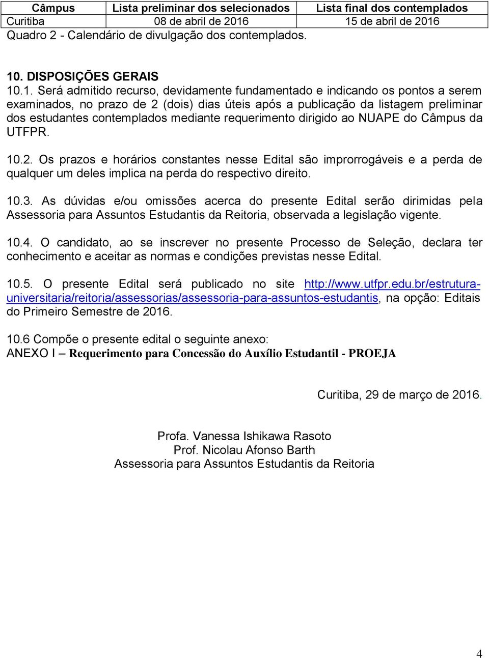 mediante requerimento dirigido ao NUAPE do Câmpus da UTFPR. 10.2. Os prazos e horários constantes nesse Edital são improrrogáveis e a perda de qualquer um deles implica na perda do respectivo direito.