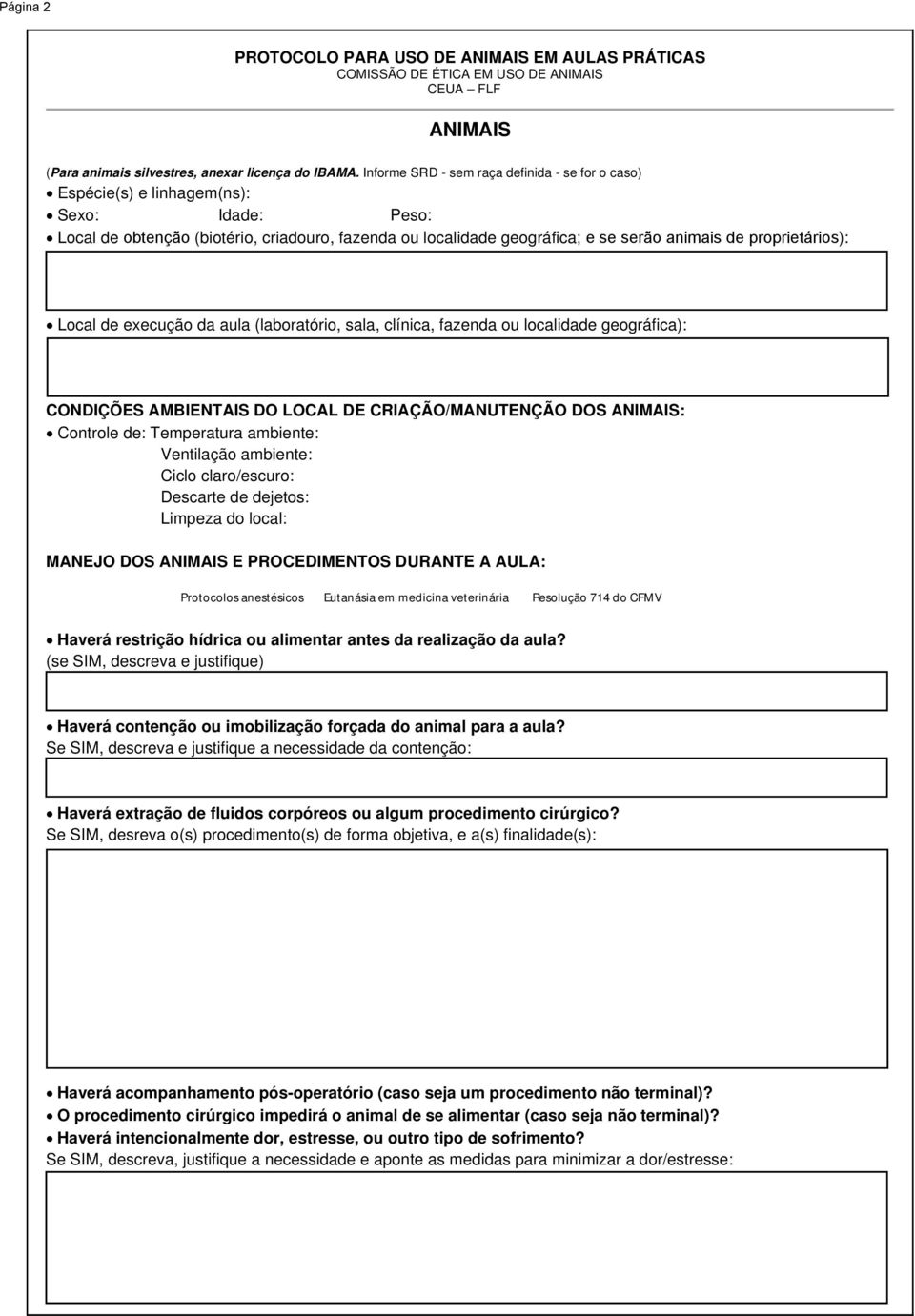 proprietários): Local de execução da aula (laboratório, sala, clínica, fazenda ou localidade geográfica): CONDIÇÕES AMBIENTAIS DO LOCAL DE CRIAÇÃO/MANUTENÇÃO DOS ANIMAIS: Controle de: Temperatura