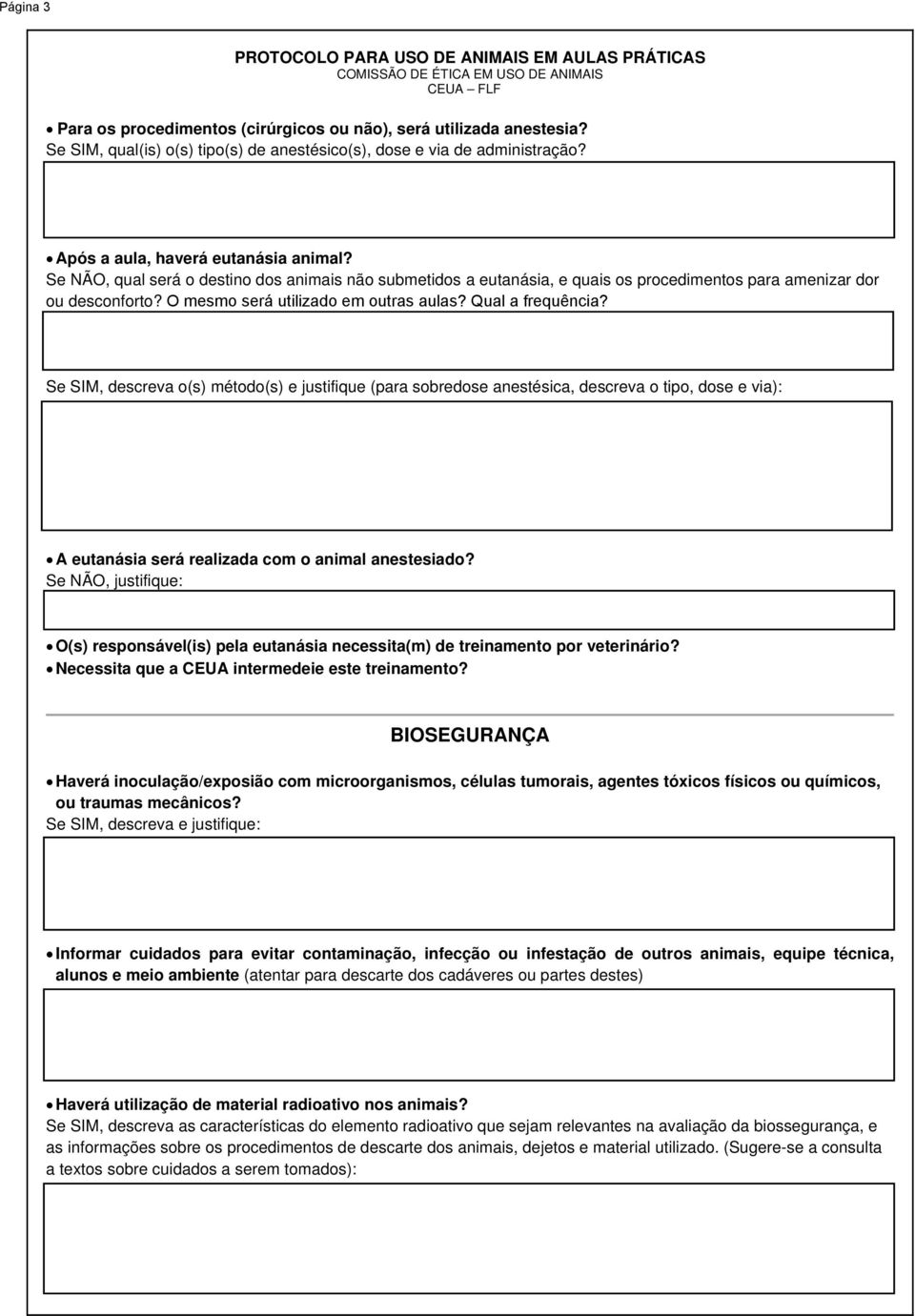 Se SIM, descreva o(s) método(s) e justifique (para sobredose anestésica, descreva o tipo, dose e via): A eutanásia será realizada com o animal anestesiado?