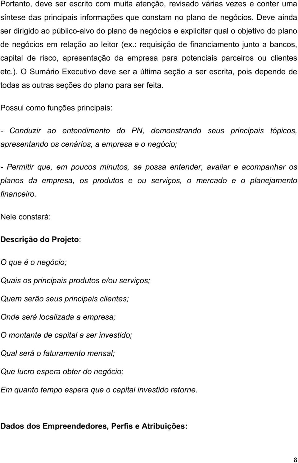 : requisição de financiamento junto a bancos, capital de risco, apresentação da empresa para potenciais parceiros ou clientes etc.).