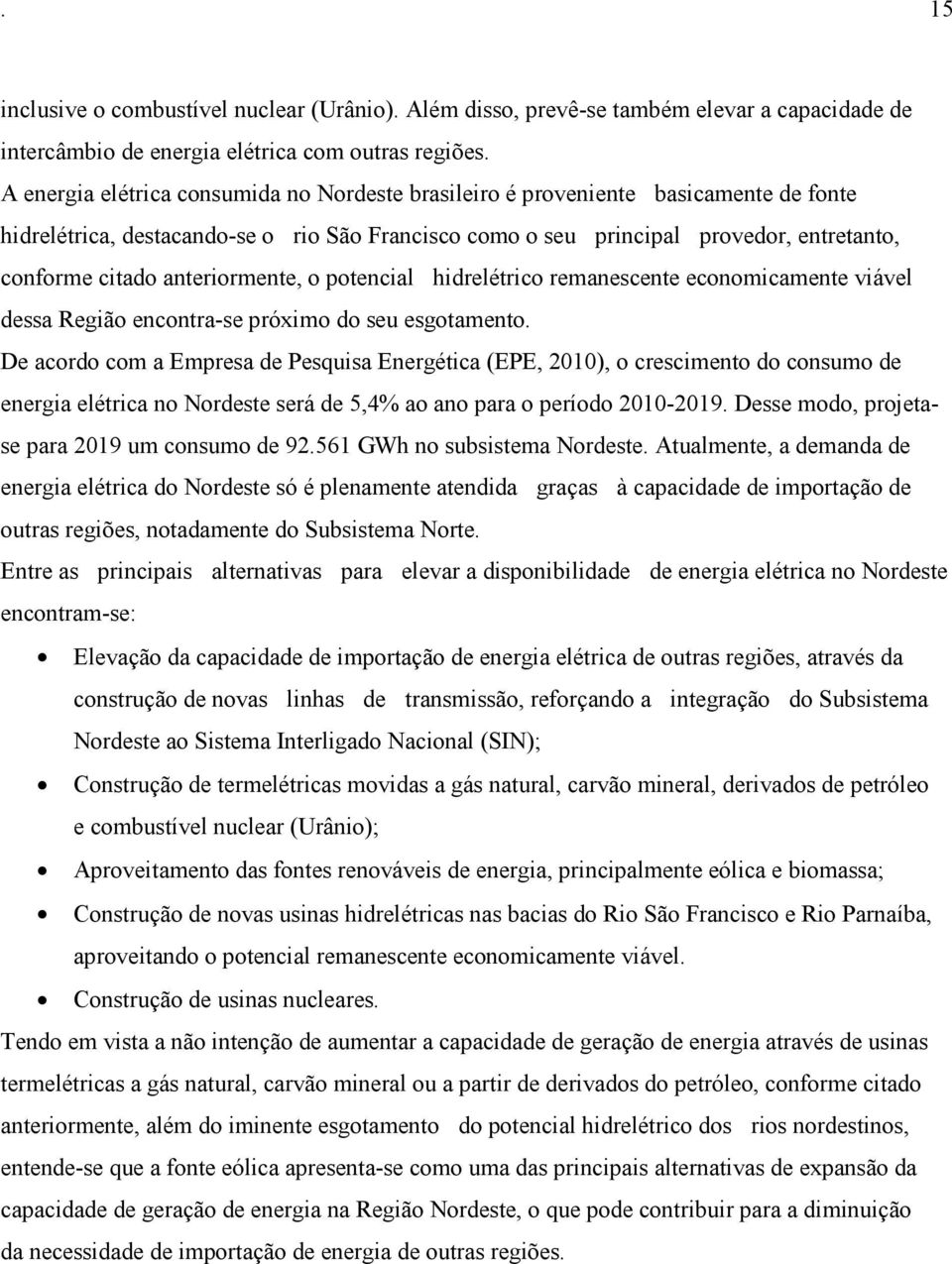 anteriormente, o potencial hidrelétrico remanescente economicamente viável dessa Região encontra-se próximo do seu esgotamento.