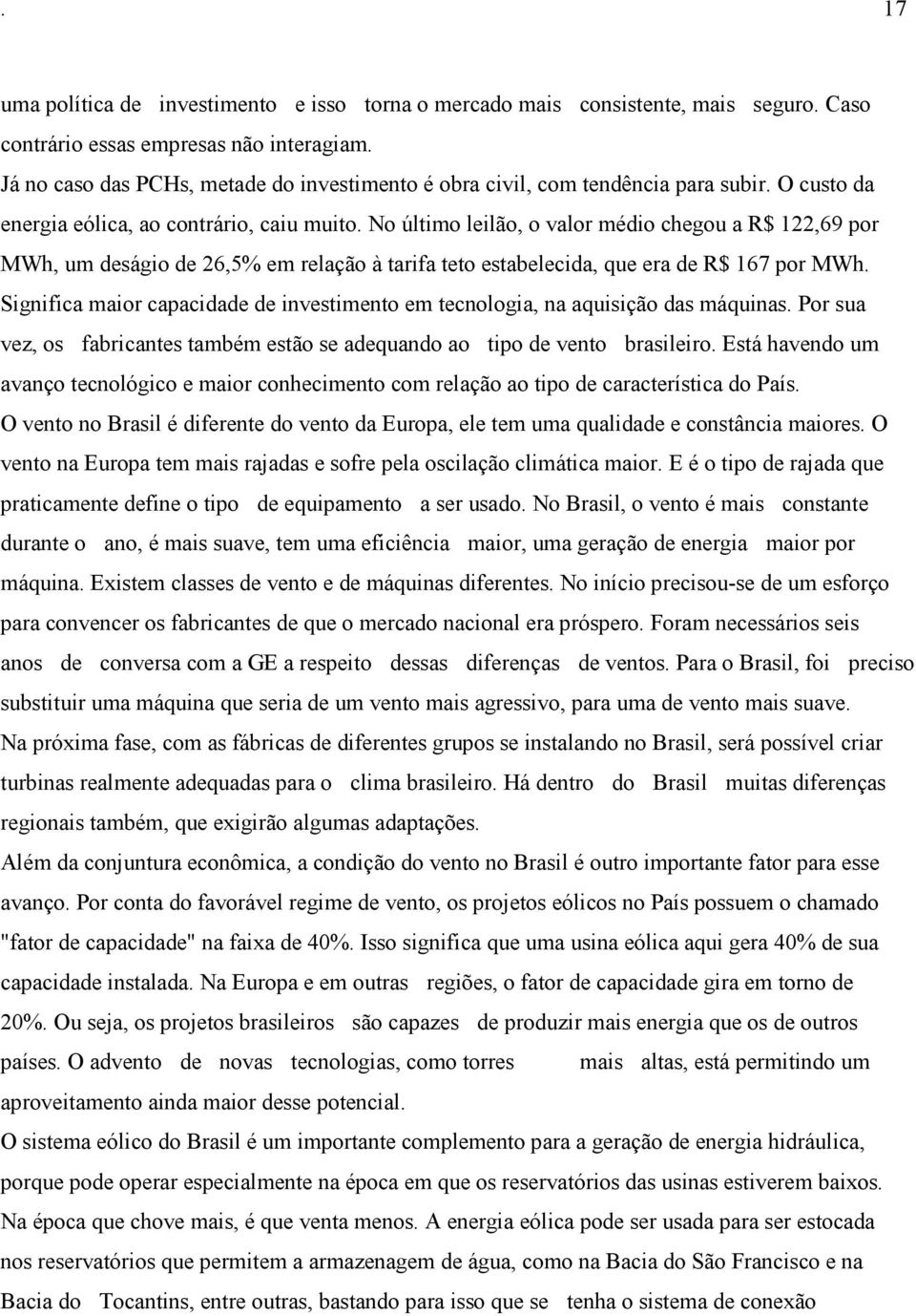 No último leilão, o valor médio chegou a R$ 122,69 por MWh, um deságio de 26,5% em relação à tarifa teto estabelecida, que era de R$ 167 por MWh.