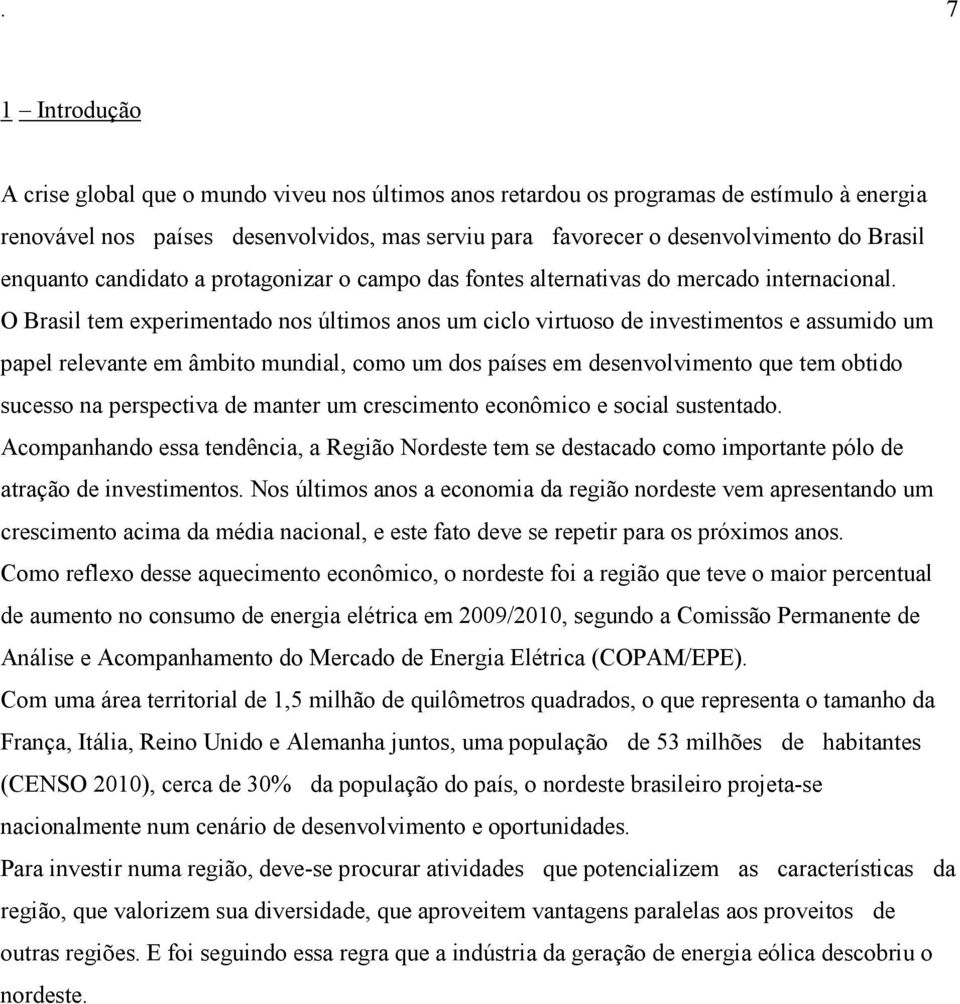 O Brasil tem experimentado nos últimos anos um ciclo virtuoso de investimentos e assumido um papel relevante em âmbito mundial, como um dos países em desenvolvimento que tem obtido sucesso na