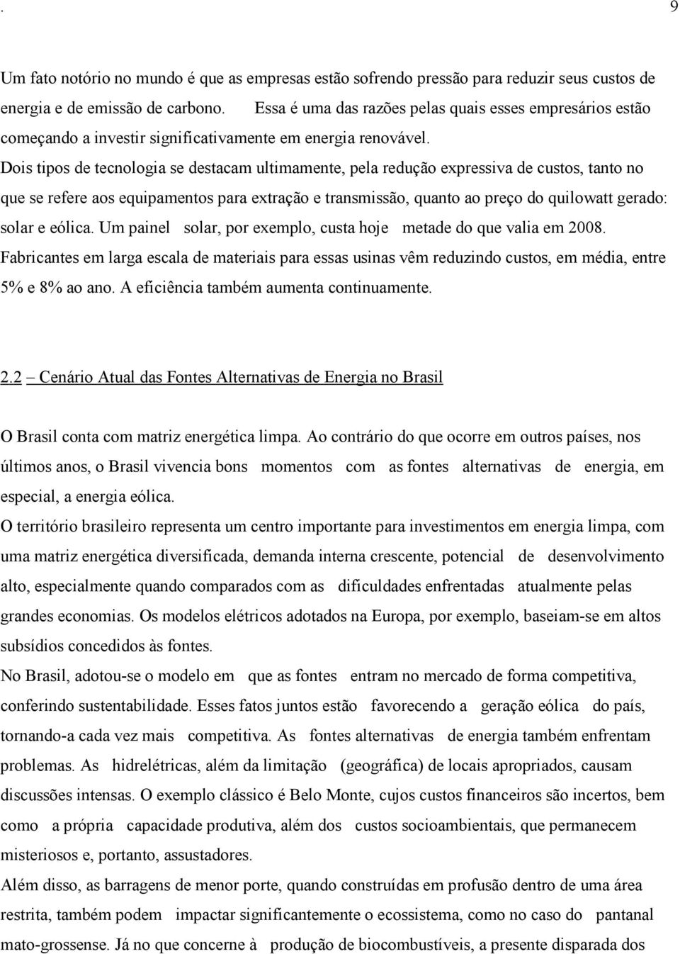 Dois tipos de tecnologia se destacam ultimamente, pela redução expressiva de custos, tanto no que se refere aos equipamentos para extração e transmissão, quanto ao preço do quilowatt gerado: solar e