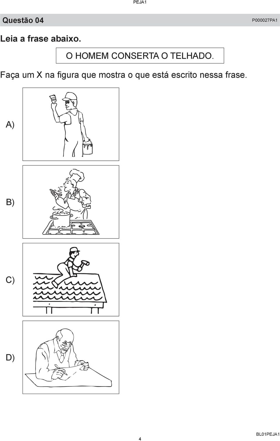 Faça um X na figura que mostra o que