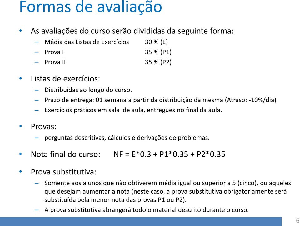 Provas: perguntas descritivas, cálculos e derivações de problemas. Nota final do curso: NF = E*0.3 + P1*0.35 + P2*0.