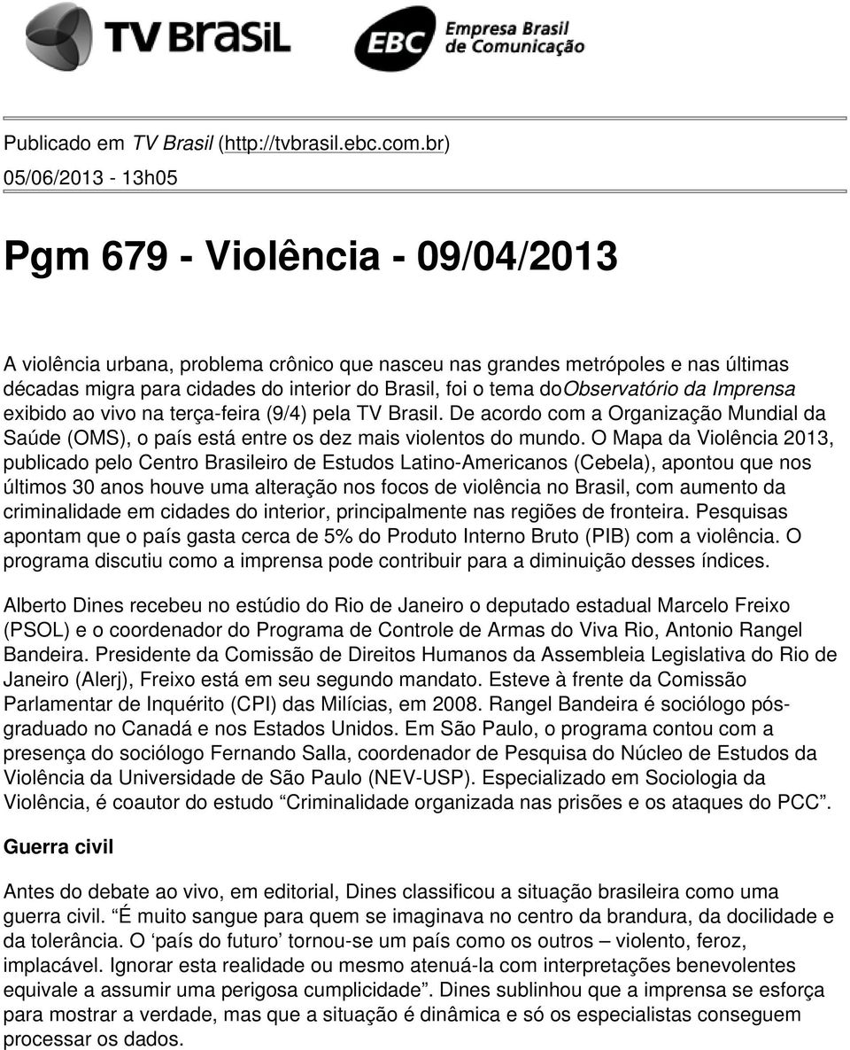doobservatório da Imprensa exibido ao vivo na terça-feira (9/4) pela TV Brasil. De acordo com a Organização Mundial da Saúde (OMS), o país está entre os dez mais violentos do mundo.