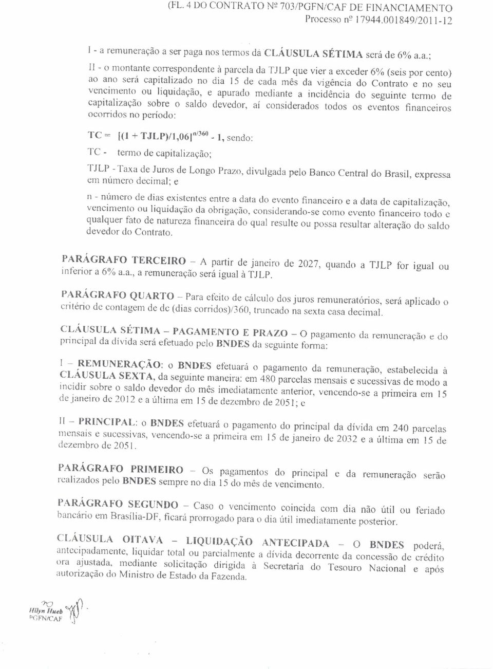 ão a ser paga nos termos da CLÁUSULA SÉTIMA será de 6% a.a.; 11 - o montante correspondente à parcela da TJLP que vier a exceder 6% (seis por cento) ao ano será capitalizado no dia 15 de cada mês da