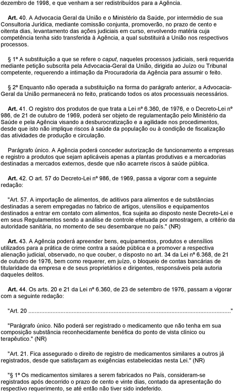 judiciais em curso, envolvendo matéria cuja competência tenha sido transferida à Agência, a qual substituirá a União nos respectivos processos.