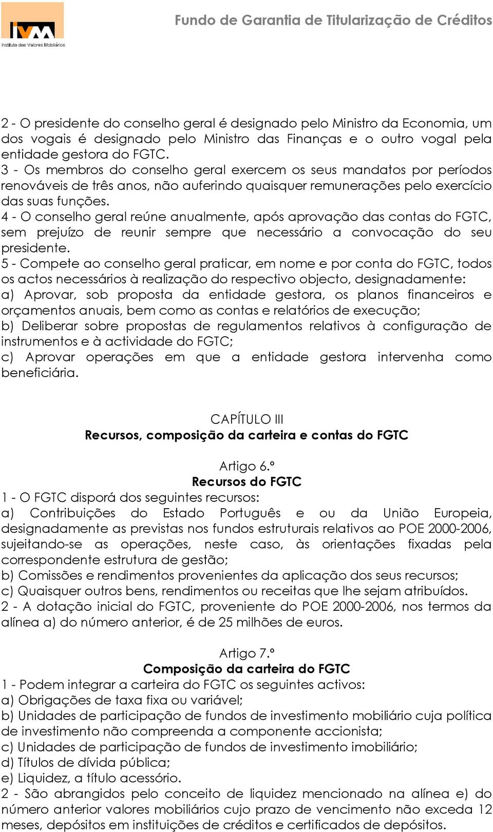 4 - O conselho geral reúne anualmente, após aprovação das contas do FGTC, sem prejuízo de reunir sempre que necessário a convocação do seu presidente.