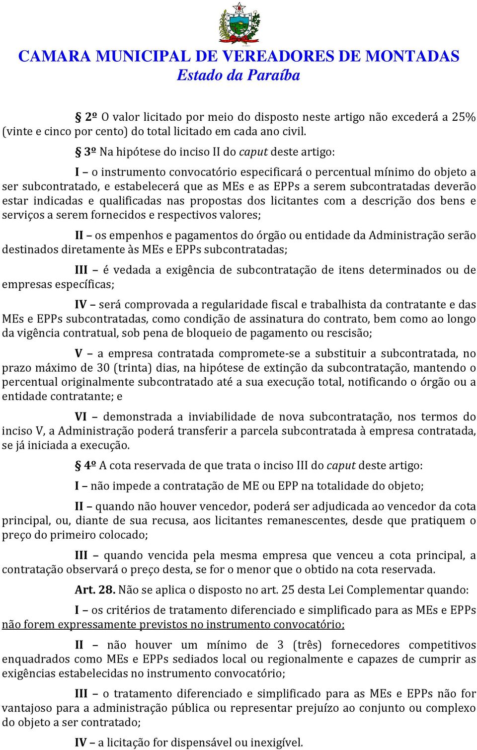 subcontratadas deverão estar indicadas e qualificadas nas propostas dos licitantes com a descrição dos bens e serviços a serem fornecidos e respectivos valores; II os empenhos e pagamentos do órgão