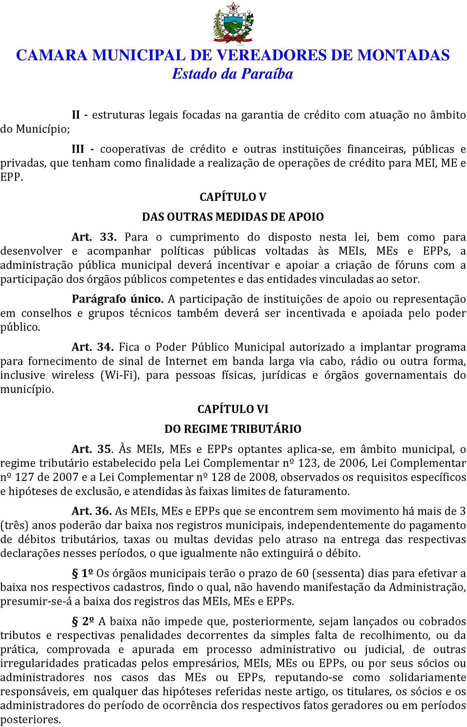 Para o cumprimento do disposto nesta lei, bem como para desenvolver e acompanhar políticas públicas voltadas às MEIs, MEs e EPPs, a administração pública municipal deverá incentivar e apoiar a