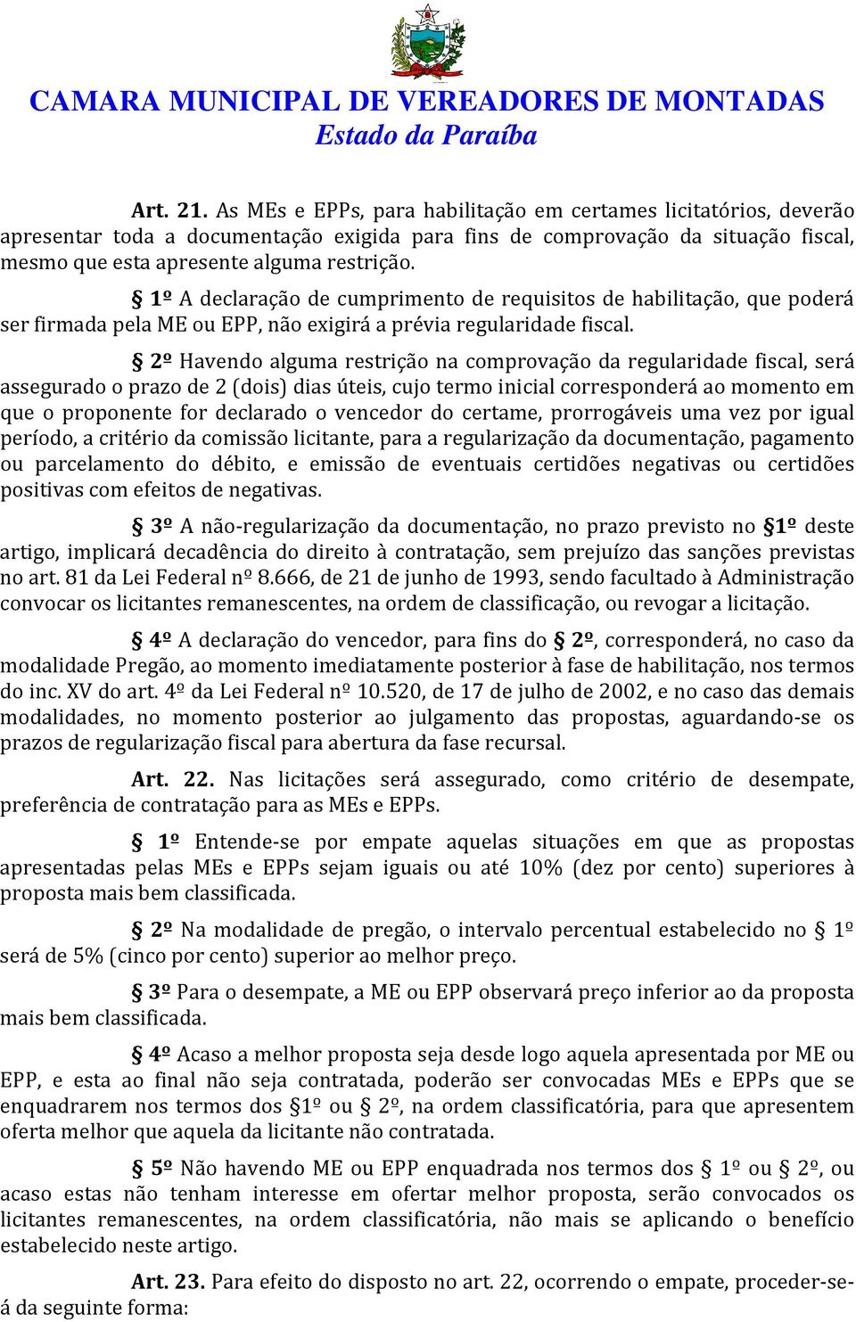 1º A declaração de cumprimento de requisitos de habilitação, que poderá ser firmada pela ME ou EPP, não exigirá a prévia regularidade fiscal.