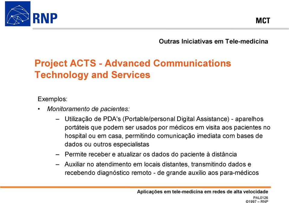 hospital ou em casa, permitindo comunicação imediata com bases de dados ou outros especialistas Permite receber e atualizar os dados do