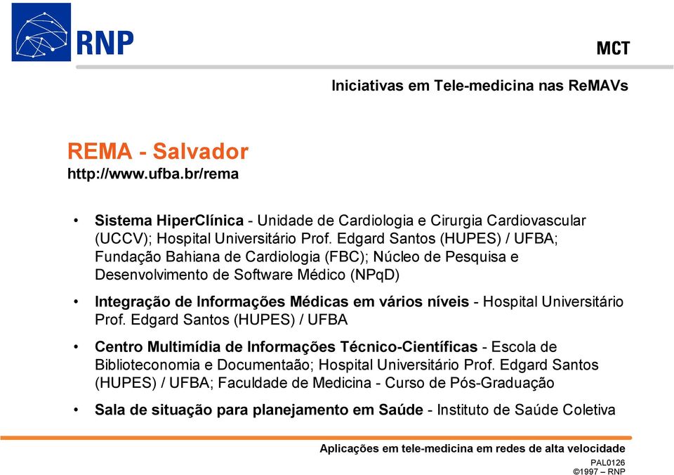 Edgard Santos (HUPES) / UFBA; Fundação Bahiana de Cardiologia (FBC); Núcleo de Pesquisa e Desenvolvimento de Software Médico (NPqD) Integração de Informações Médicas em vários