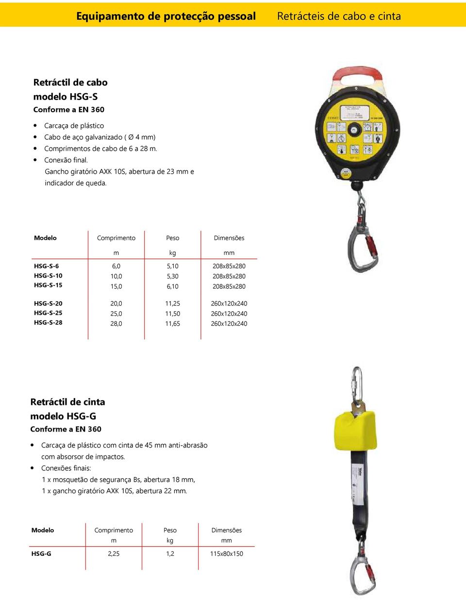 Modelo Comprimento Peso Dimensões m kg mm HSG-S-6 6,0 5,10 208x85x280 HSG-S-10 HSG-S-15 10,0 15,0 5,30 6,10 208x85x280 208x85x280 HSG-S-20 20,0 11,25 260x120x240 HSG-S-25 HSG-S-28 25,0 28,0