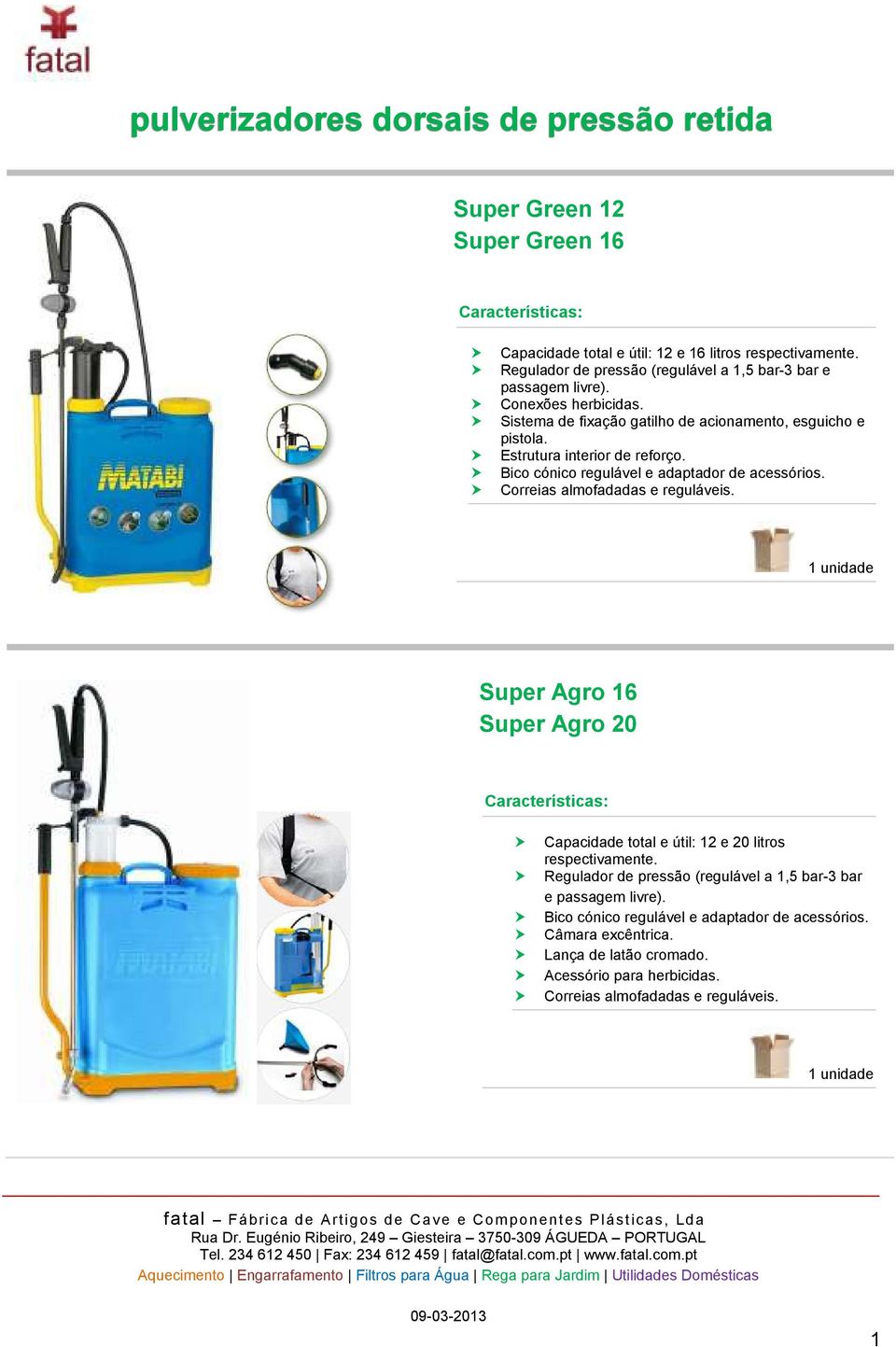 Bico cónico regulável e adaptador de acessórios. Correias almofadadas e reguláveis. 1 unidade Super Agro 16 Super Agro 20 Capacidade total e útil: 12 e 20 litros respectivamente.