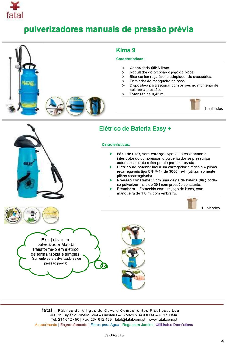 Elétrico de Bateria Easy + Fácil de usar, sem esforço: Apenas pressionando o interruptor do compressor, o pulverizador se pressuriza automaticamente e fica pronto para ser usado.