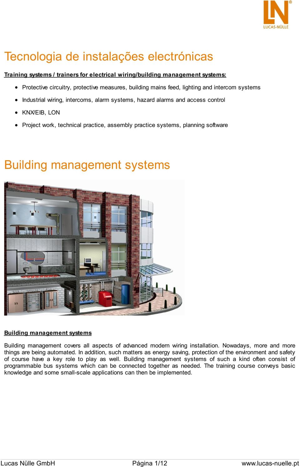 management systems Building management systems Building management covers all aspects of advanced modern wiring installation. Nowadays, more and more things are being automated.