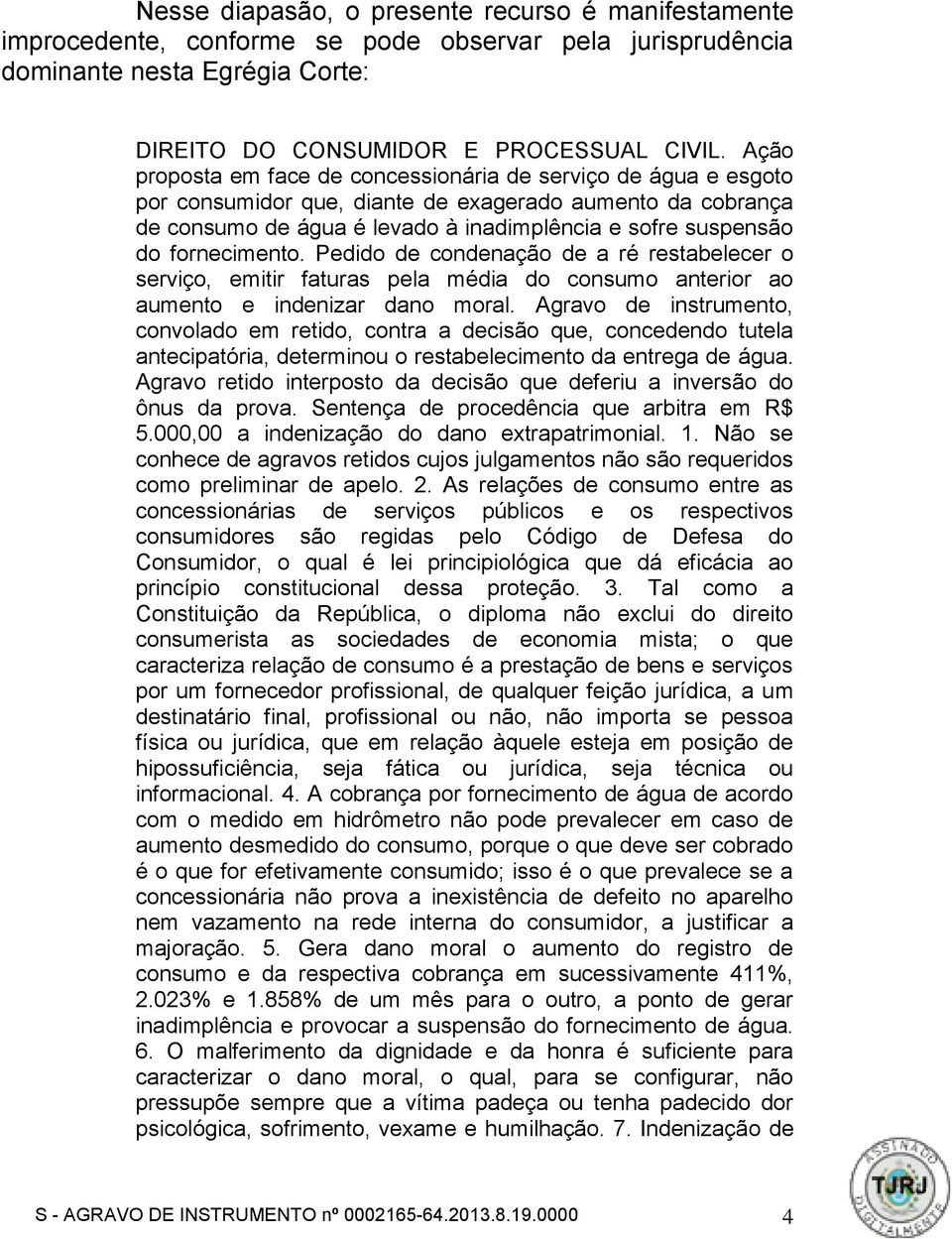 fornecimento. Pedido de condenação de a ré restabelecer o serviço, emitir faturas pela média do consumo anterior ao aumento e indenizar dano moral.