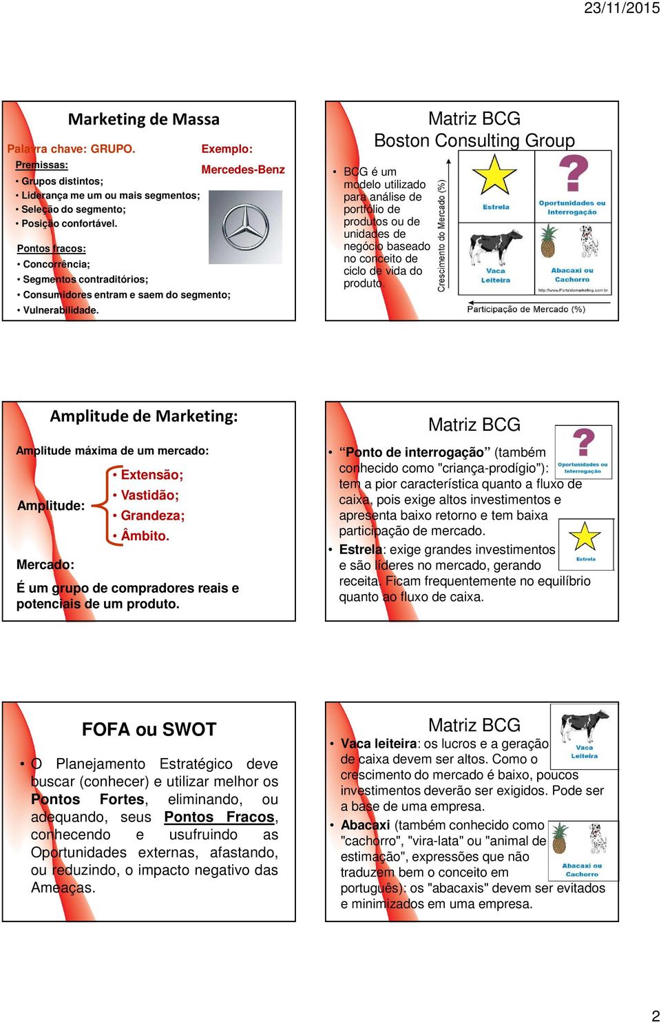 Marketing de Massa Exemplo: Boston Consulting Group BCG é um modelo utilizado para análise de portfólio de produtos ou de unidades de negócio baseado no conceito de ciclo de vida do produto.