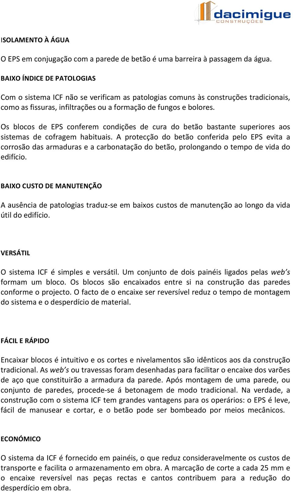 Os blocos de EPS conferem condições de cura do betão bastante superiores aos sistemas de cofragem habituais.