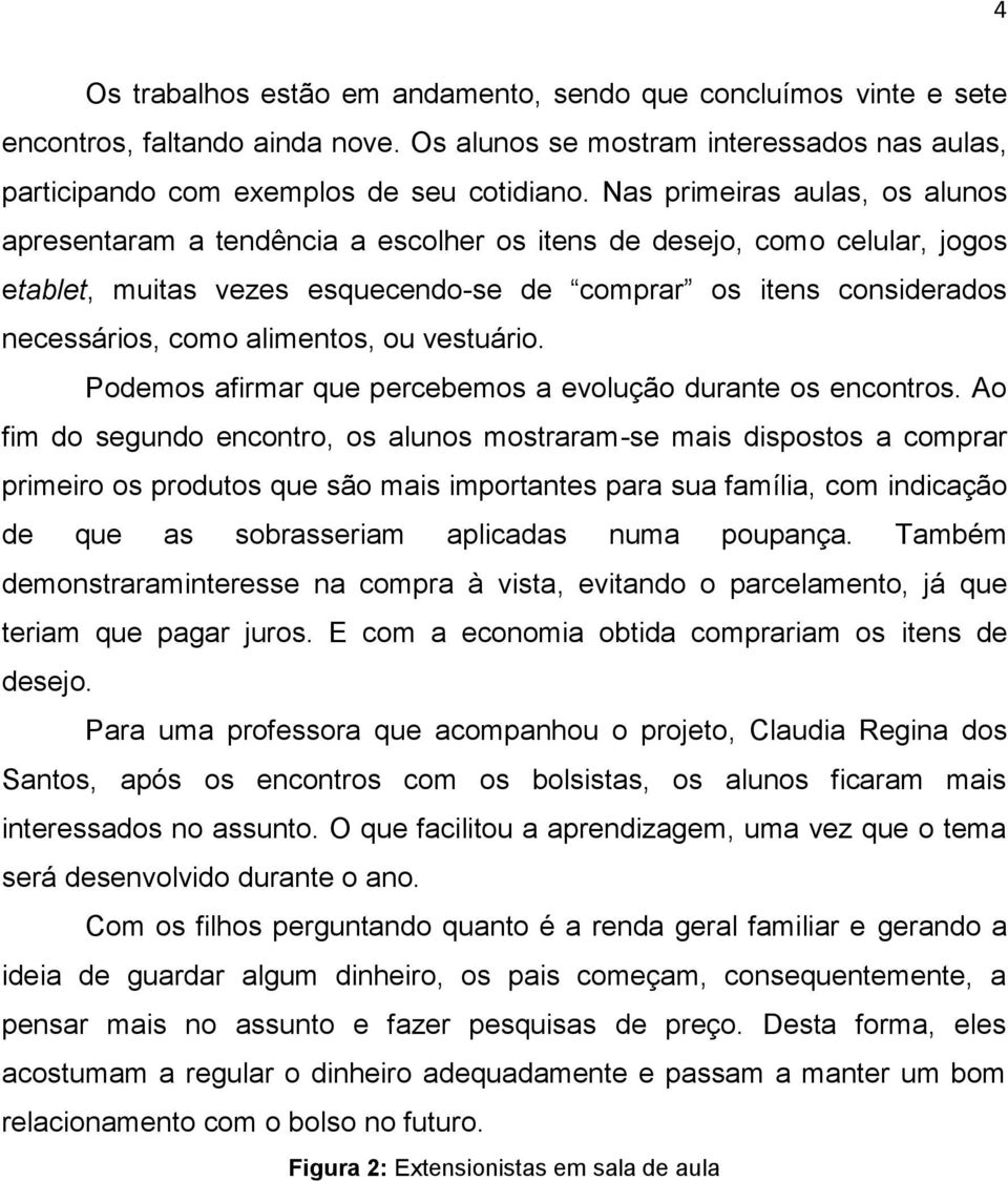 alimentos, ou vestuário. Podemos afirmar que percebemos a evolução durante os encontros.