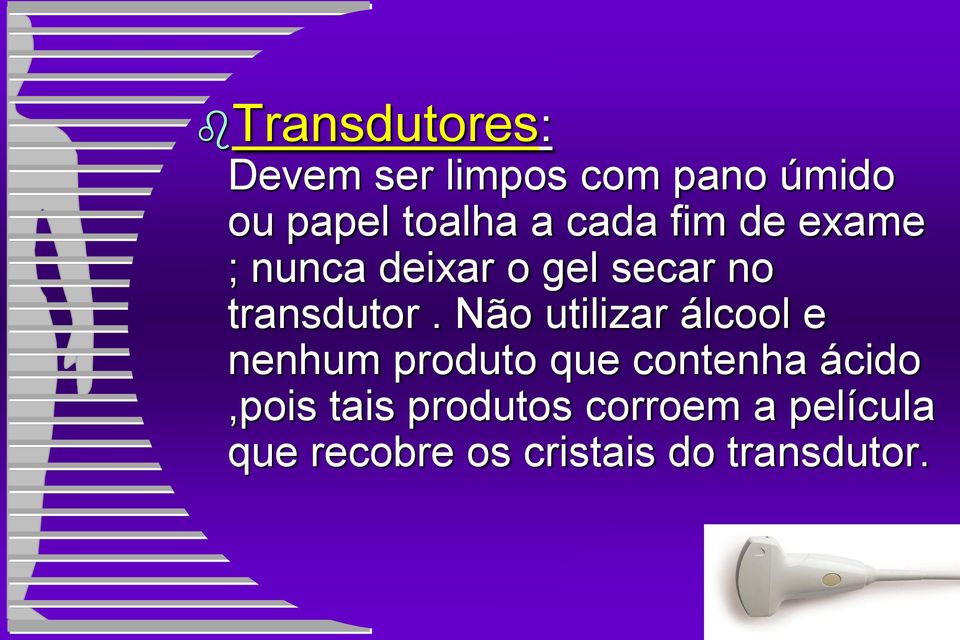 Não utilizar álcool e nenhum produto que contenha ácido,pois