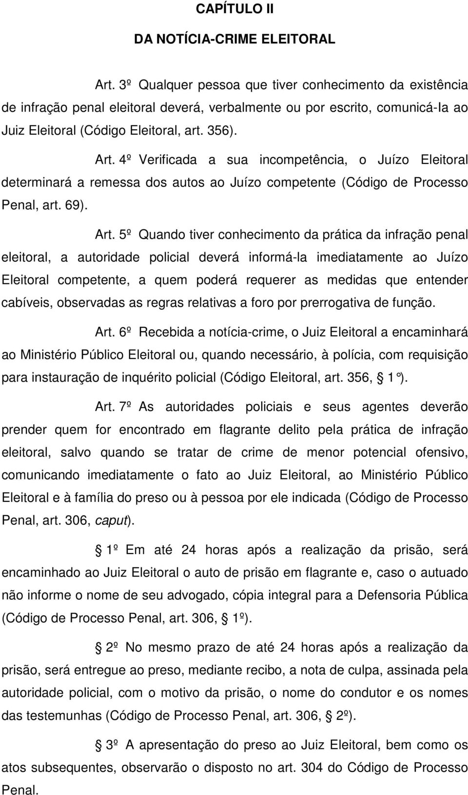 4º Verificada a sua incompetência, o Juízo Eleitoral determinará a remessa dos autos ao Juízo competente (Código de Processo Penal, art. 69). Art.