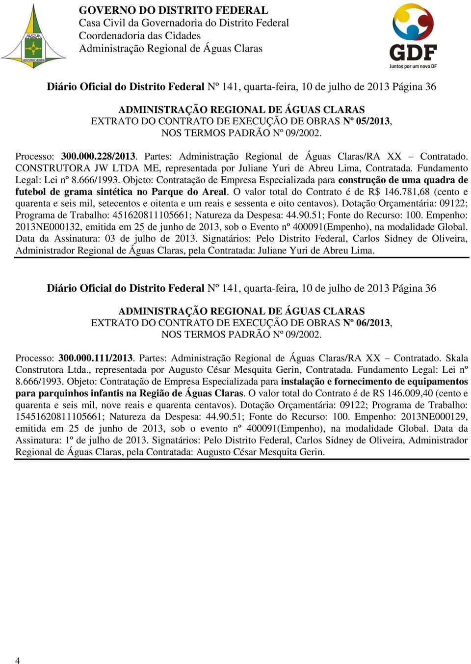 Objeto: Contratação de Empresa Especializada para construção de uma quadra de futebol de grama sintética no Parque do Areal. O valor total do Contrato é de R$ 146.