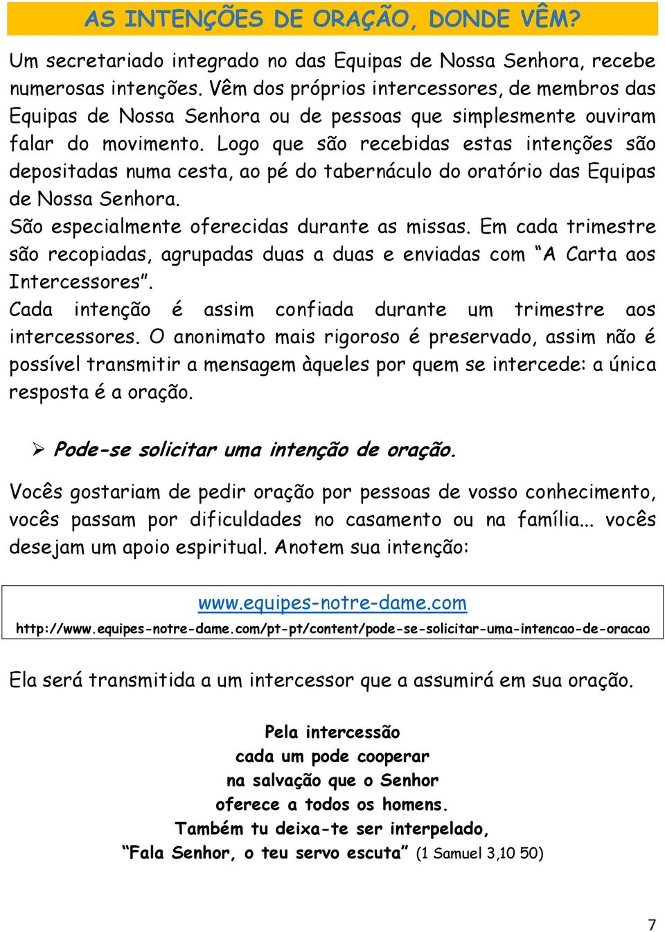 Logo que são recebidas estas intenções são depositadas numa cesta, ao pé do tabernáculo do oratório das Equipas de Nossa Senhora. São especialmente oferecidas durante as missas.