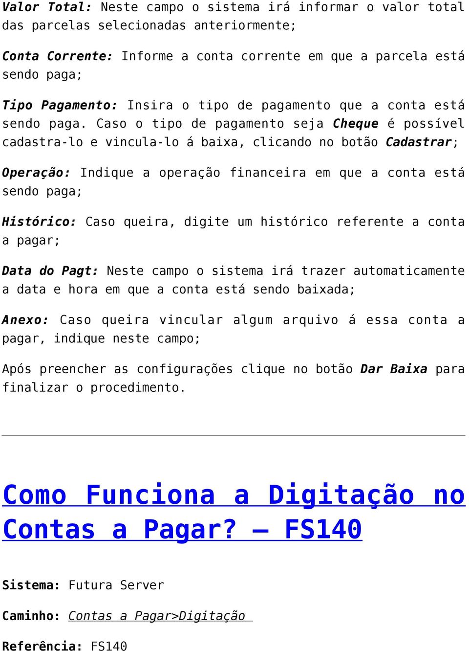 Caso o tipo de pagamento seja Cheque é possível cadastra-lo e vincula-lo á baixa, clicando no botão Cadastrar; Operação: Indique a operação financeira em que a conta está sendo paga; Histórico: Caso