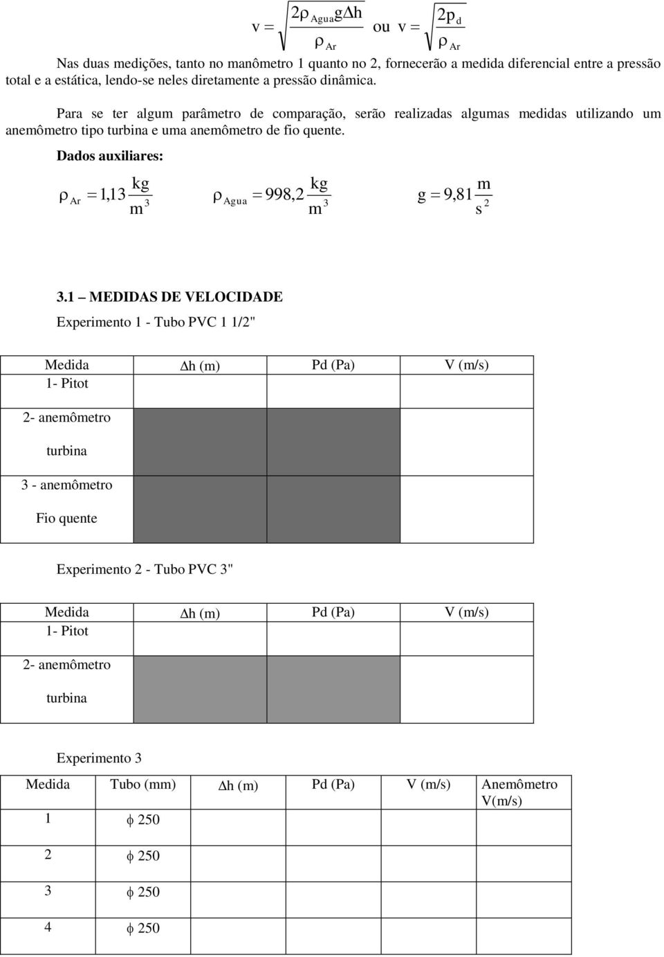 Dados auxiliares: kg p d Ar 1,13 3 Agua 998, g 9,81 3 m kg m Ar m s 3.