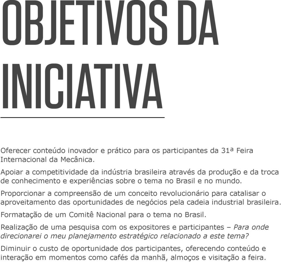 Proporcionar a compreensão de um conceito revolucionário para catalisar o aproveitamento das oportunidades de negócios pela cadeia industrial brasileira.