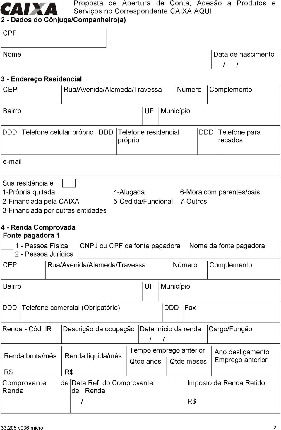 por outras entidades 4 - Renda Comprovada Fonte pagadora 1 1 - Pessoa Física CNPJ ou CPF da fonte pagadora Nome da fonte pagadora 2 - Pessoa Jurídica CEP Rua/Avenida/Alameda/Travessa Número