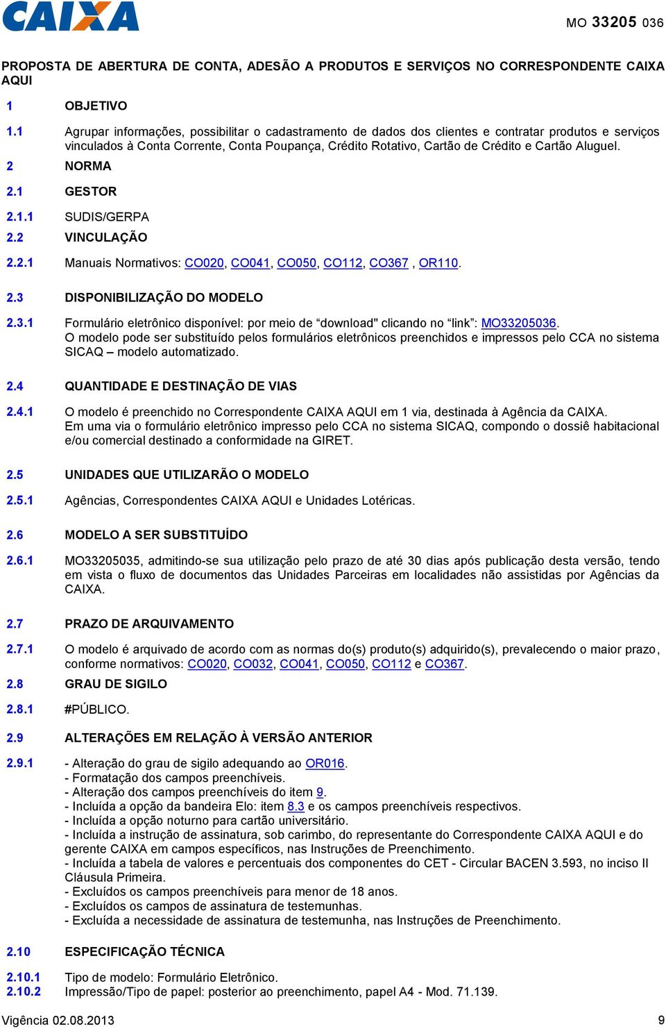 Aluguel. 2 NORMA 2.1 GESTOR 2.1.1 SUDIS/GERPA 2.2 VINCULAÇÃO 2.2.1 Manuais Normativos: CO020, CO041, CO050, CO112, CO36