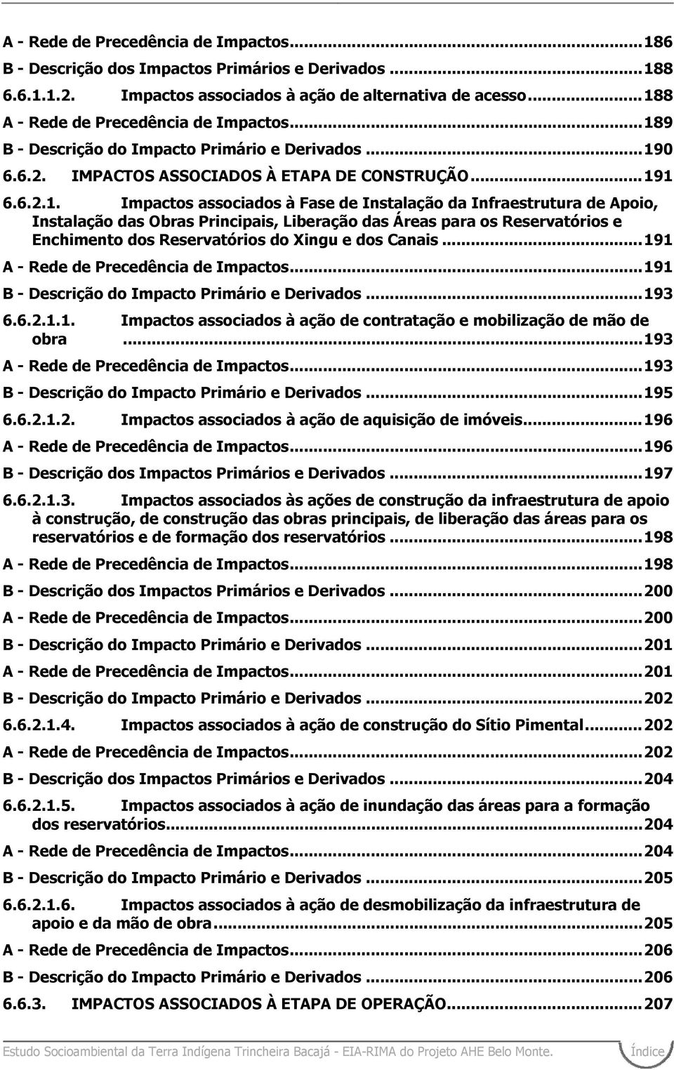 Instalação das Obras Principais, Liberação das Áreas para os Reservatórios e Enchimento dos Reservatórios do Xingu e dos Canais...191 A - Rede de Precedência de Impactos.