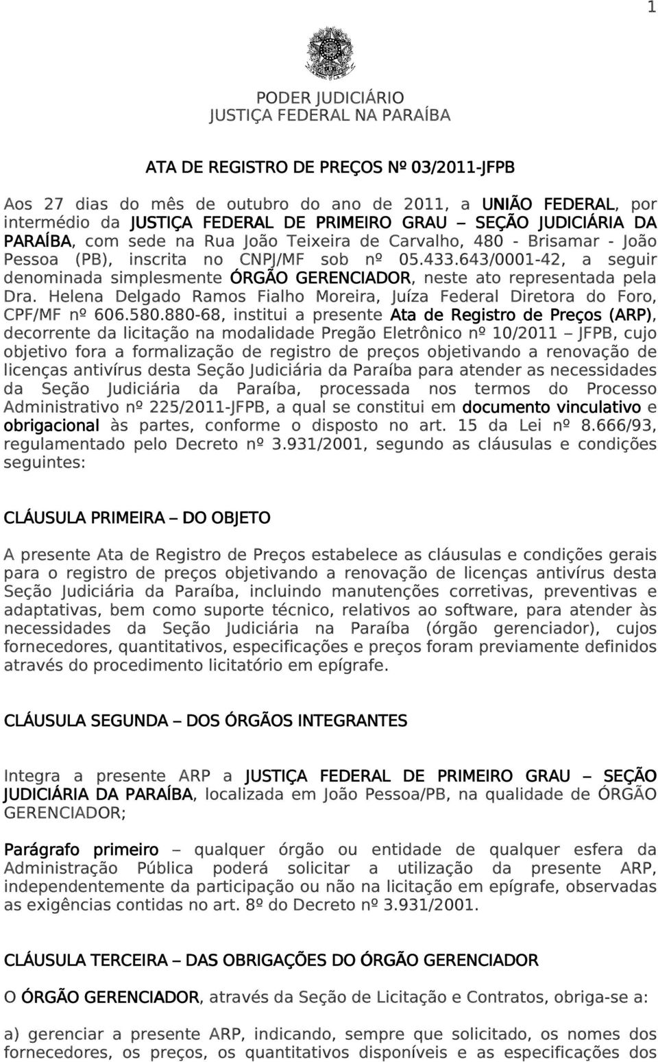 643/0001-42, a seguir denominada simplesmente ÓRGÃO GERENCIADOR, neste ato representada pela Dra. Helena Delgado Ramos Fialho Moreira, Juíza Federal Diretora do Foro, CPF/MF nº 606.580.