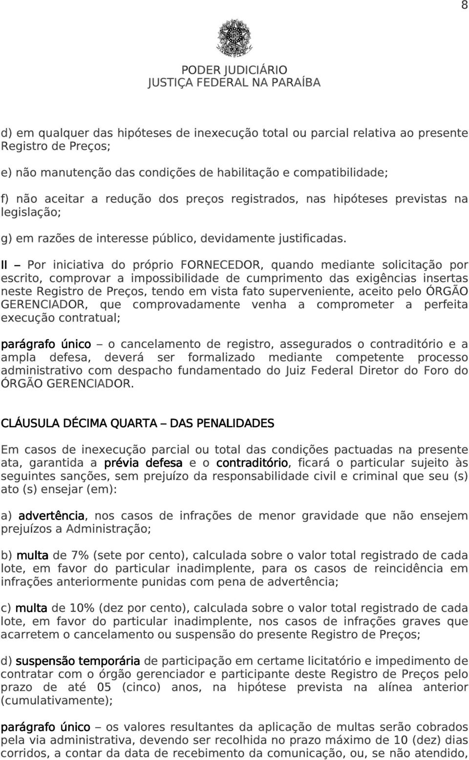 II Por iniciativa do próprio FORNECEDOR, quando mediante solicitação por escrito, comprovar a impossibilidade de cumprimento das exigências insertas neste Registro de Preços, tendo em vista fato