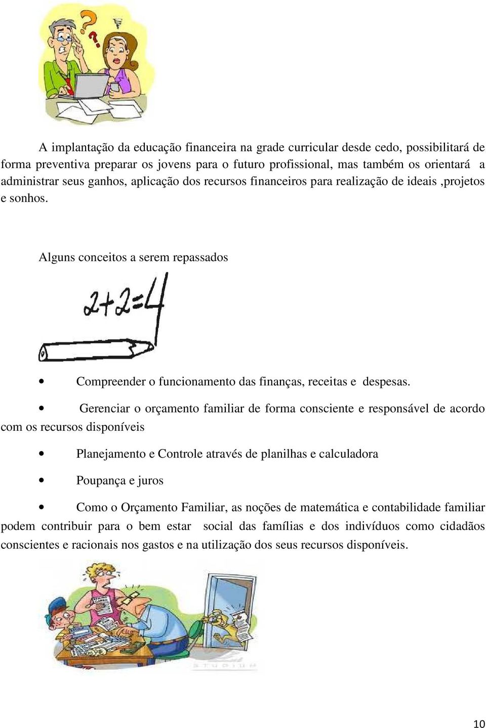 Gerenciar o orçamento familiar de forma consciente e responsável de acordo com os recursos disponíveis Planejamento e Controle através de planilhas e calculadora Poupança e juros Como o Orçamento