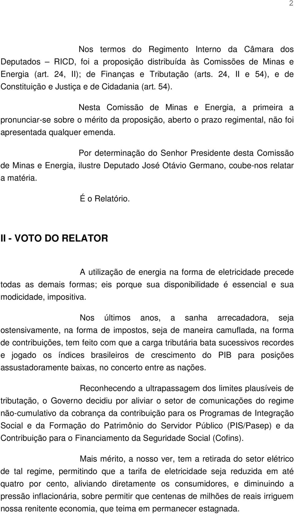 Por determinação do Senhor Presidente desta Comissão de Minas e Energia, ilustre Deputado José Otávio Germano, coube-nos relatar a matéria. É o Relatório.