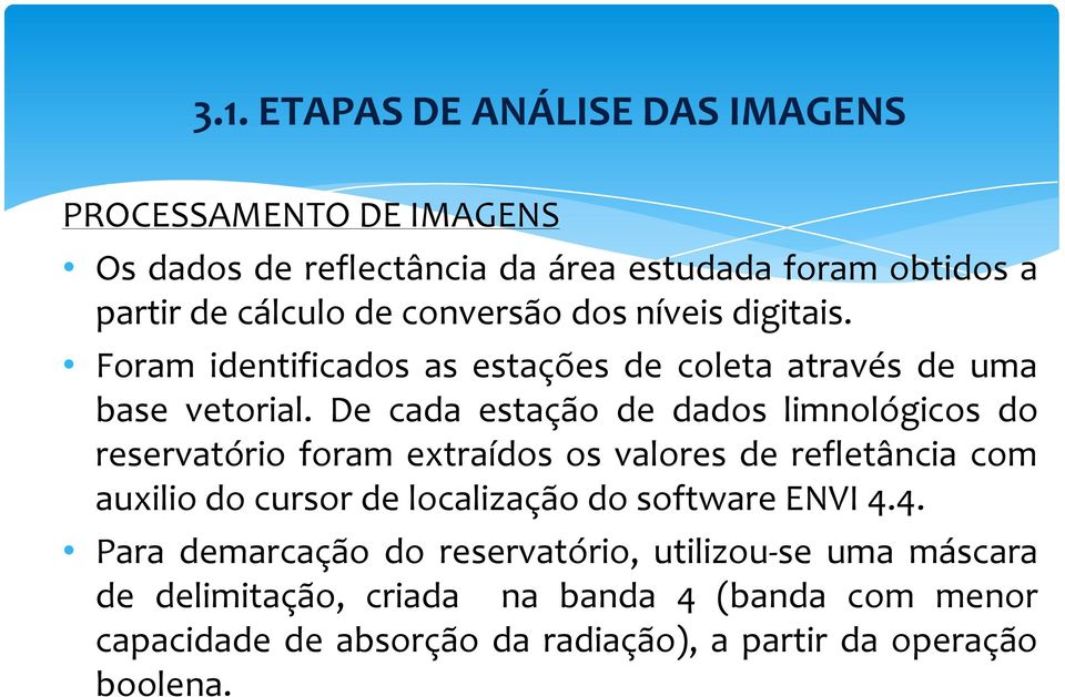 De cada estação de dados limnológicos do reservatório foram extraídos os valores de refletância com auxilio do cursor de localização do