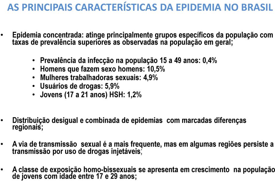 Jovens (17 a 21 anos) HSH: 1,2% Distribuição desigual e combinada de epidemias com marcadas diferenças regionais; A via de transmissão sexual é a mais frequente, mas em algumas
